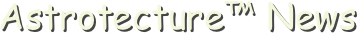 Astrotecture™ News